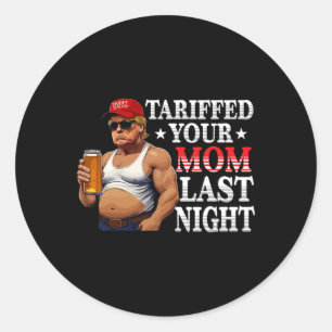 Trump Tariffed Your Mum Last Night Tariff Daddy 4 Classic Round Sticker