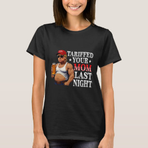 Trump Tariffed Your Mum Last Night Tariff Daddy 4  T-Shirt