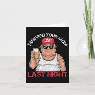 Trump Tariffed Your Mum Last Night Tariff Daddy Card