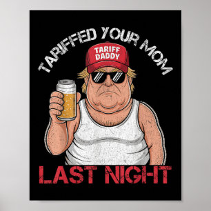 Trump Tariffed Your Mum Last Night Tariff Daddy Poster