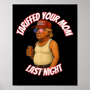 Trump Tariffed Your Mum Last Night Tariff Daddy Poster