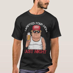 Trump Tariffed Your Mum Last Night Tariff Daddy T-Shirt