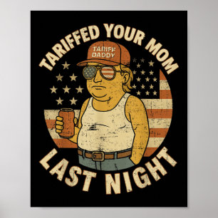 Trump Tariffed Your Mum Last Night Tariff  Poster
