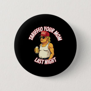 Trump Tariffied Your Mum Last Night Beer Funny 6 Cm Round Badge