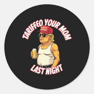 Trump Tariffied Your Mum Last Night Beer Funny  Classic Round Sticker