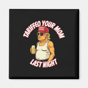 Trump Tariffied Your Mum Last Night Beer Funny Magnet