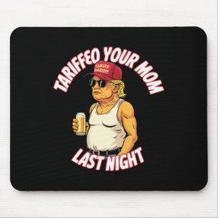 Trump Tariffied Your Mum Last Night Beer Funny Mouse Mat