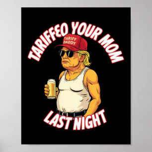 Trump Tariffied Your Mum Last Night Beer Funny Poster