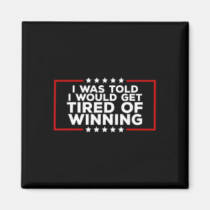 Trump Tariffs I Was Told I Would Get Tired Of Winn Magnet