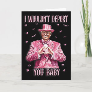 Trump Tee For Valentine Day I Wouldn't Deport You Card
