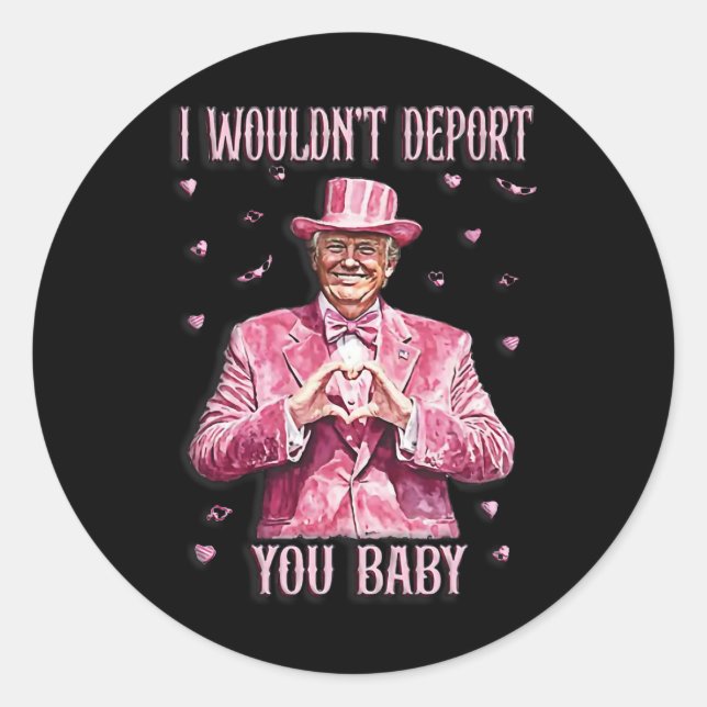 Trump Tee For Valentine Day I Wouldn't Deport You  Classic Round Sticker (Front)