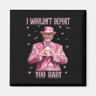 Trump Tee For Valentine Day I Wouldn't Deport You Magnet