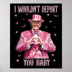 Trump Tee For Valentine Day I Wouldn't Deport You Poster