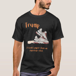 Trump, the toilet paper stuck on America's shoe T-Shirt