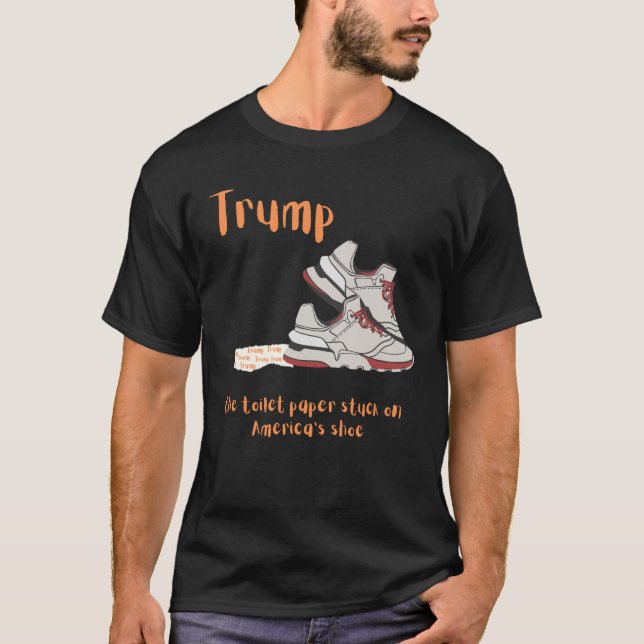 Trump, the toilet paper stuck on America's shoe T-Shirt (Front)