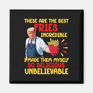 Trump These Are The Best Fries Incredible I Made T Magnet