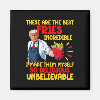 Trump These Are The Best Fries Incredible I Made T Magnet