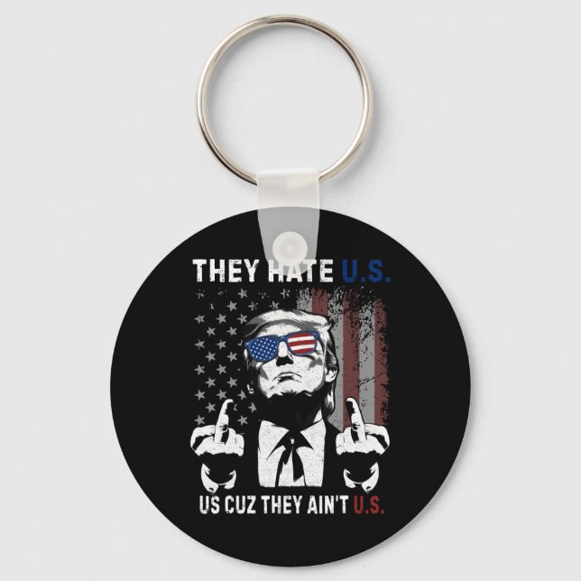 Trump They Hate Us Cuz They Ain’t Us Funny 4th Of  Key Ring (Front)