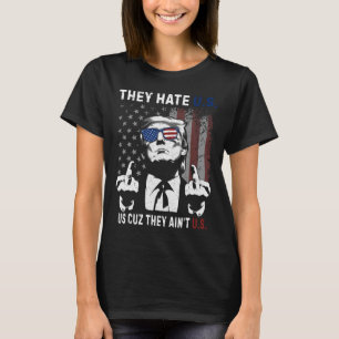 Trump They Hate Us Cuz They Ain’t Us Funny 4th Of  T-Shirt