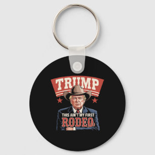 Trump This Ain't My First Rodeo Cowboy Funny Trump Key Ring