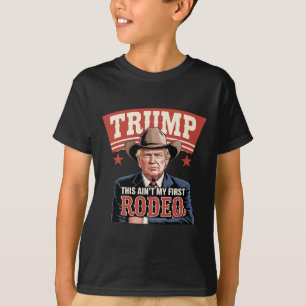 Trump This Ain't My First Rodeo Cowboy Funny Trump T-Shirt