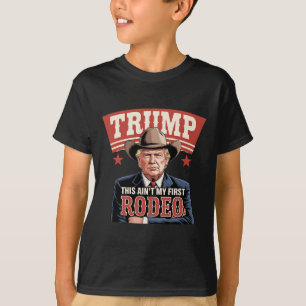 Trump This Ain't My First Rodeo Cowboy Funny Trump T-Shirt