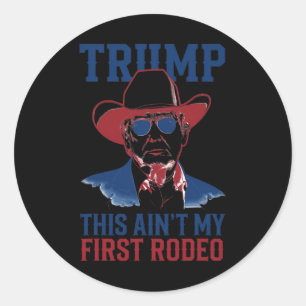 Trump This Ain't My First Rodeo Western Cowboy Pat Classic Round Sticker