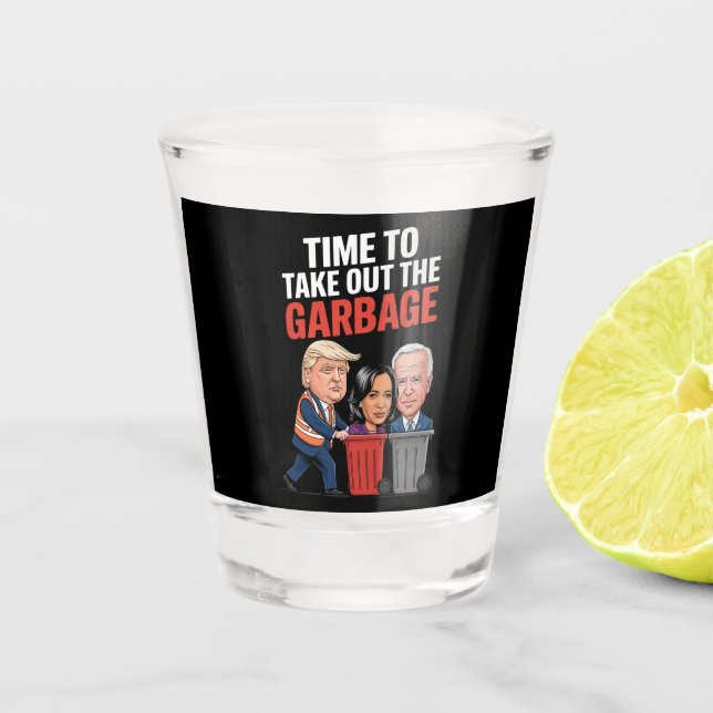Trump Time To Take Out The Garbage  Shot Glass (Front)
