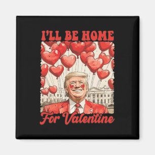 Trump Valentine Funny I'll Be Home For Valentines  Magnet