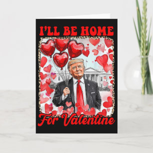 Trump Valentine Shirt I'll Be Home For Valentine's Card