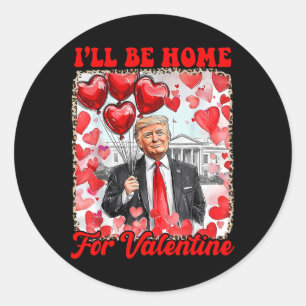 Trump Valentine Shirt I'll Be Home For Valentine's Classic Round Sticker