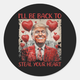 Trump Valentines Day Shirt I’ll Be Back To Steal Y Classic Round Sticker