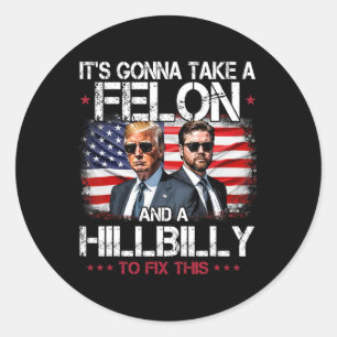 Trump Vance It's Gonna Take A Felon And A Hillbill Classic Round Sticker
