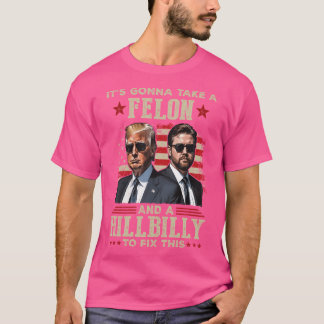 Trump Vance It'S Gonna Take A Felon And A Hillbill T-Shirt