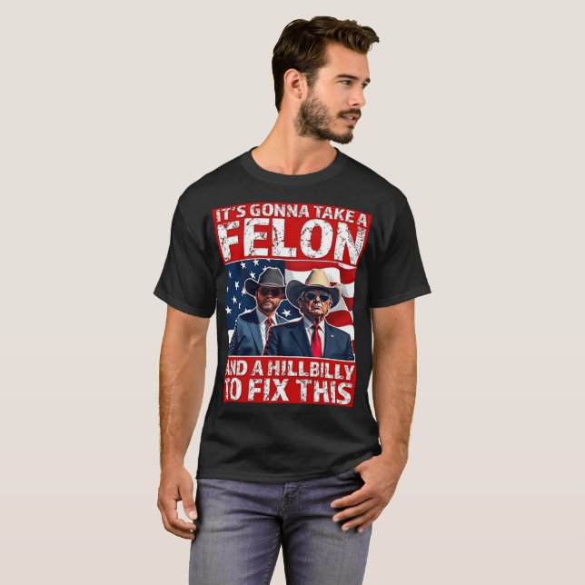 Trump Vance It's Gonna Take A Felon and A Hillbill T-Shirt (Front Full)