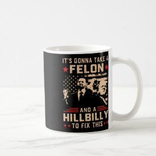 Trump Vance Its Gonna Take A Felon And Hillbilly T Coffee Mug