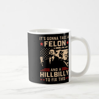 Trump Vance Its Gonna Take A Felon And Hillbilly T Coffee Mug