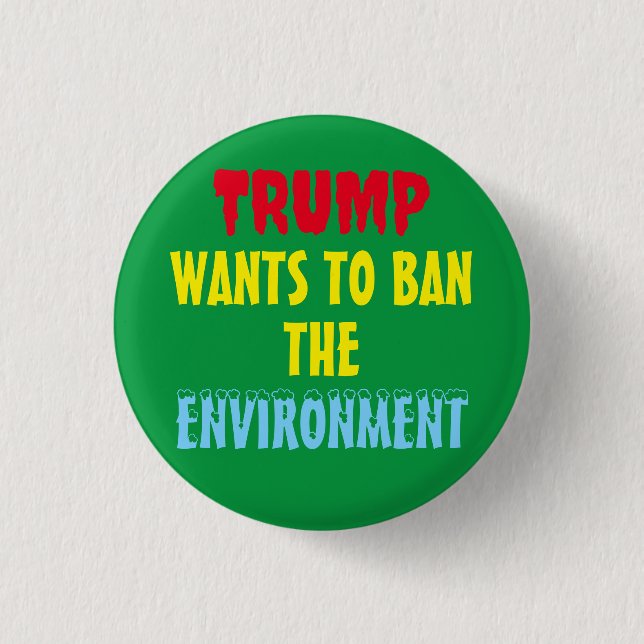TRUMP WANTS TO BAN THE ENVIRONMENT 3 CM ROUND BADGE (Front)