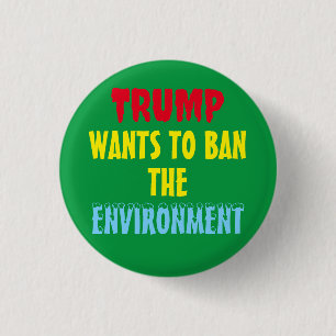 TRUMP WANTS TO BAN THE ENVIRONMENT 3 CM ROUND BADGE