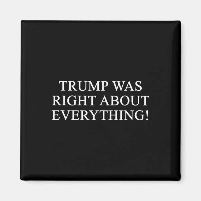 Trump Was Right About Everything! 1  Magnet (Front)