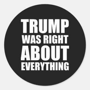 Trump Was Right About Everything _4 Classic Round Sticker