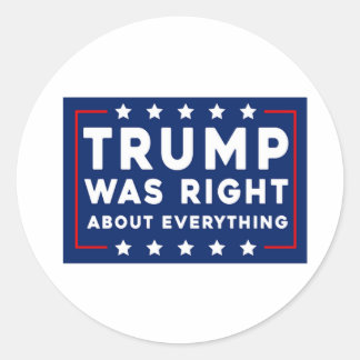 Trump Was Right About Everything Classic Round Sticker
