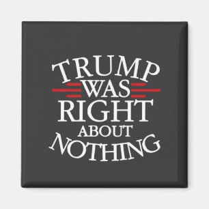 Trump Was Right About Nothing Anti-trump Democracy Magnet
