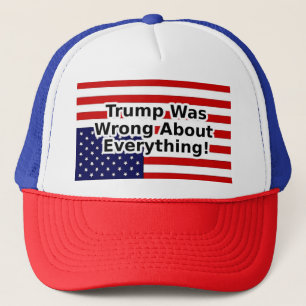 Trump was wrong about everything - American flag Trucker Hat
