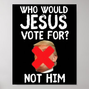 Trump Who Would Jesus Vote For  Poster