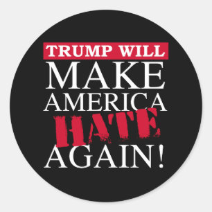 Trump Will Make America Hate Again - Anti-Trump -  Classic Round Sticker
