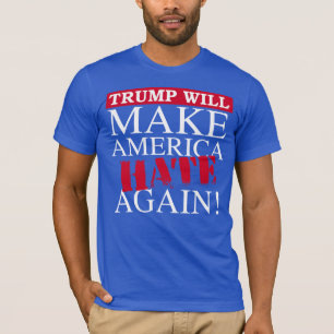 Trump Will Make America Hate Again - Anti-Trump - T-Shirt