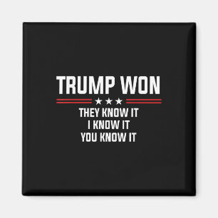 Trump Won They Know It I Know It You Know It Shirt Magnet
