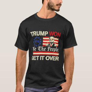 Trump Won We the People Get it Over Inaguration  T-Shirt