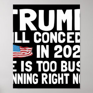 Trump Won't Concede Until 2025 He Is Too Busy Winn Poster